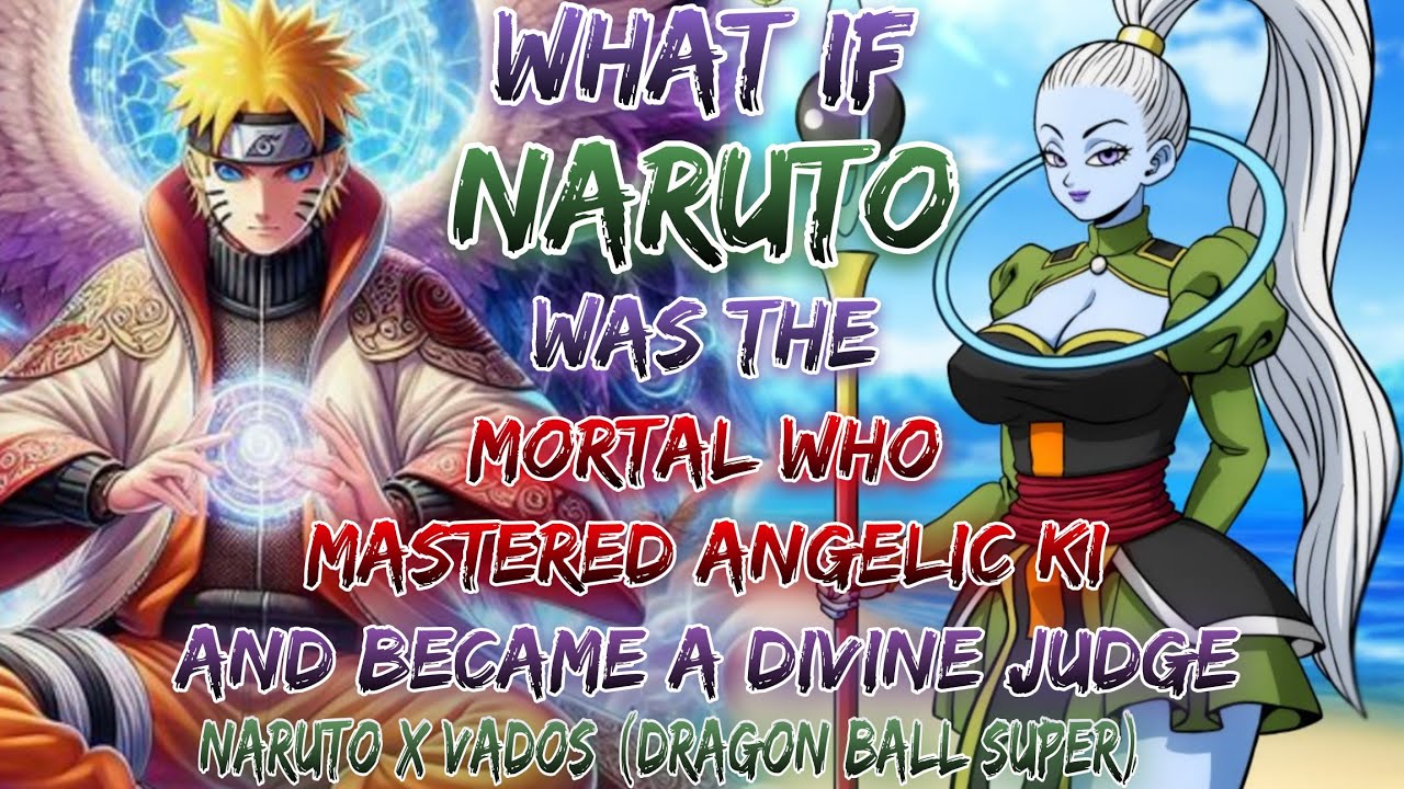 What If Naruto Was A Mortal Who Mastered Angelic Ki And Became A Divine Judge | Naruto X Vados