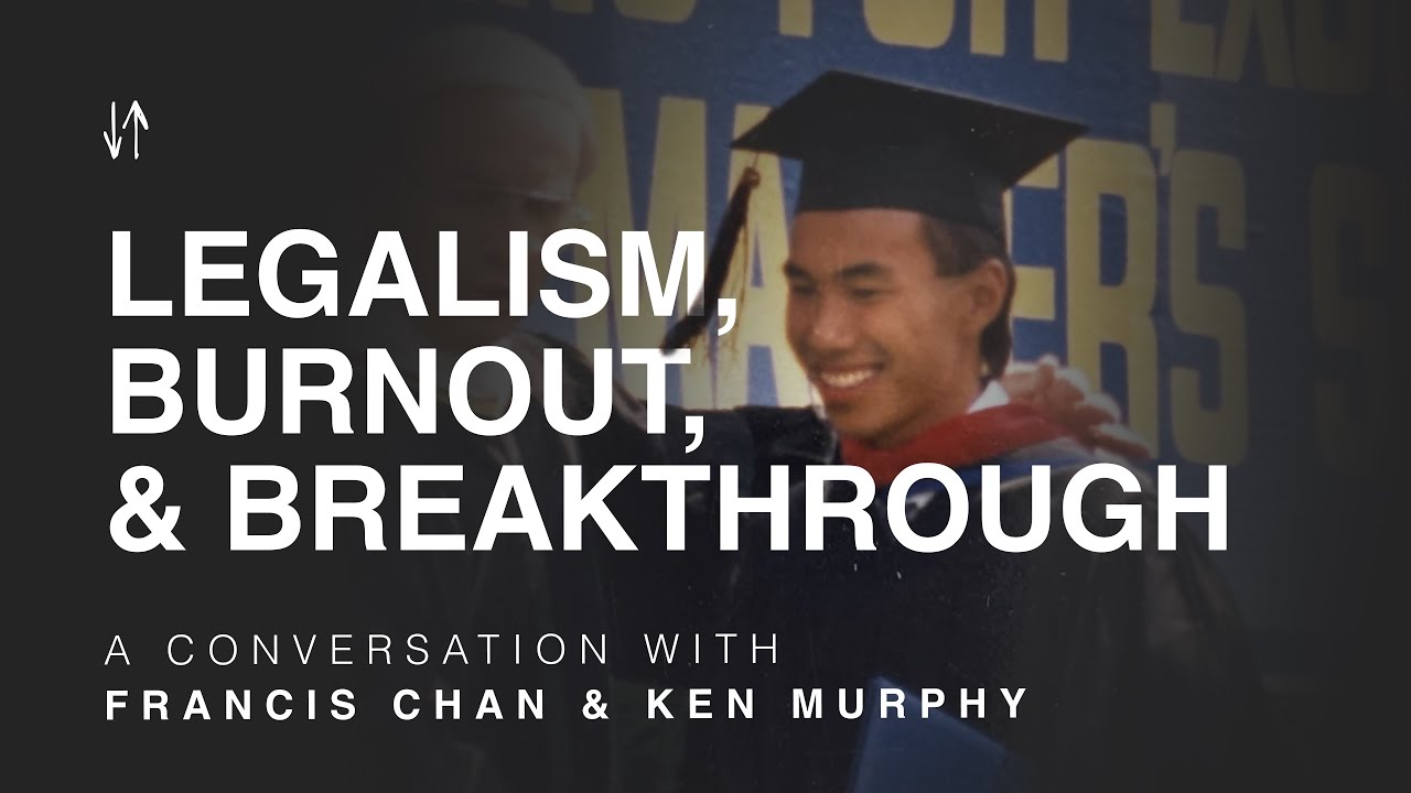 Legalism, Burnout, and Breakthrough | Francis Chan & Ken Murphy