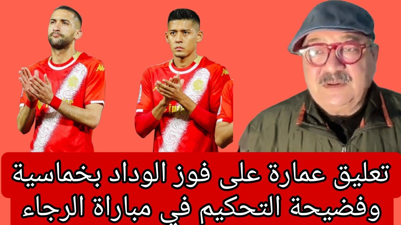 تعليق عزالدين عمارة على فوز الوداد الرياضي على أولمبيك الدشيرة وفضيحة التحكيم في مباراة الرجاء وطنجة