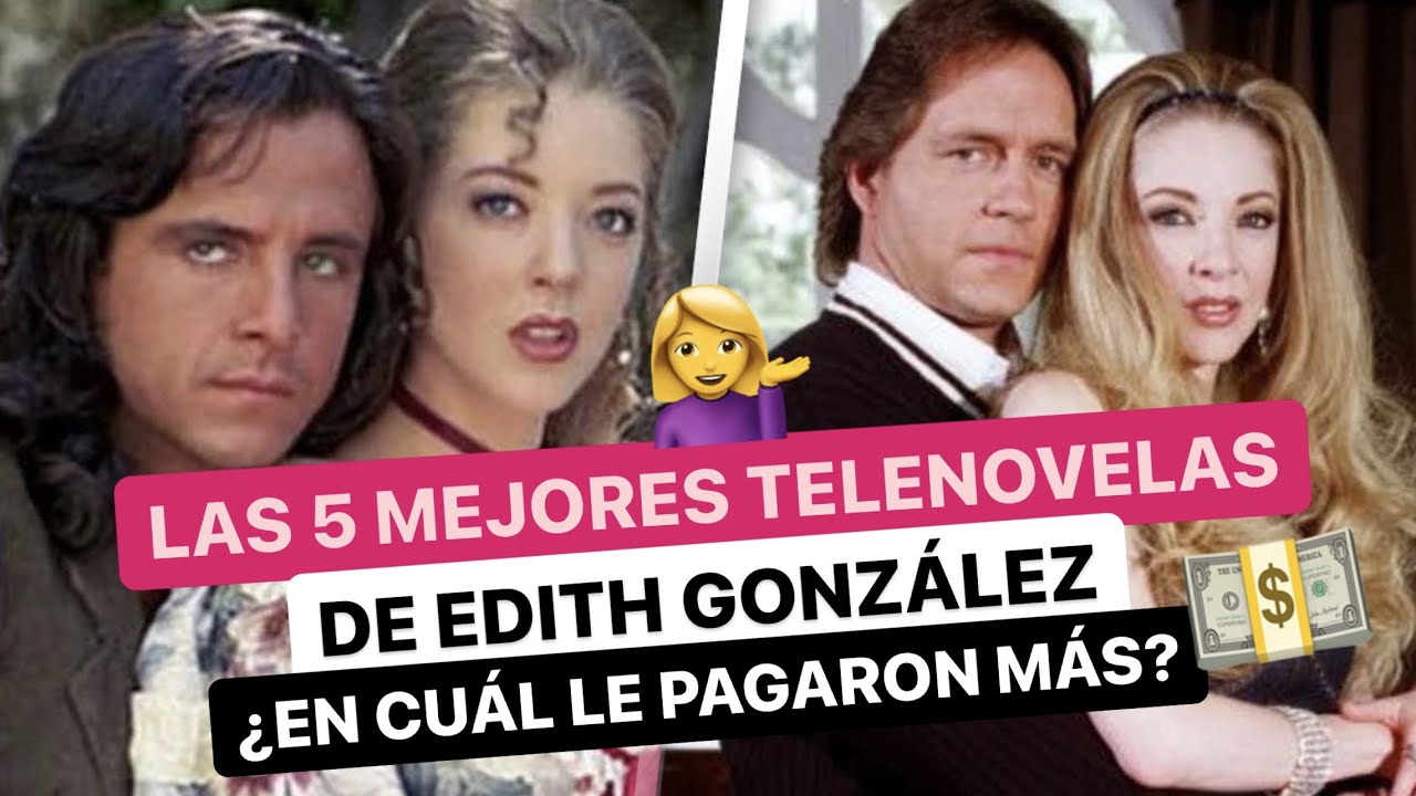 Las 5 MEJORES 🥰 telenovelas de EDITH GONZÁLEZ!! ¿En cuál le PAGARON más🤑?