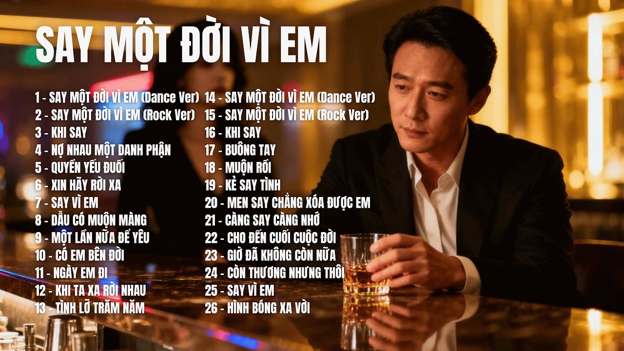 SAY MỘT ĐỜI VÌ EM – Album 24 Ca Khúc Say Tình, Ballad Buồn, Khi Trái Tim Không Còn Tỉnh Táo