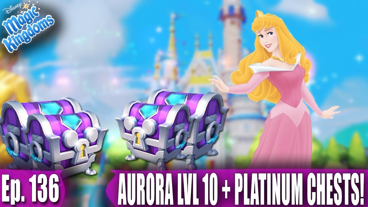 AURORA LEVEL 10 AND HUGE PLATINUM CHEST OPENING! - Disney Magic Kingdoms Gameplay - Ep. 136