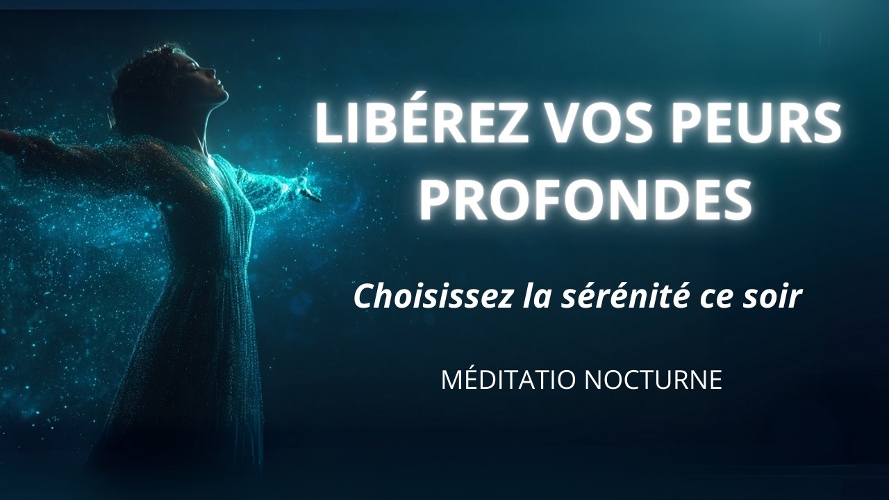 Libérez vos Peurs Profondes : Méditation Guidée Nocturne pour retrouver la sérénité intérieure