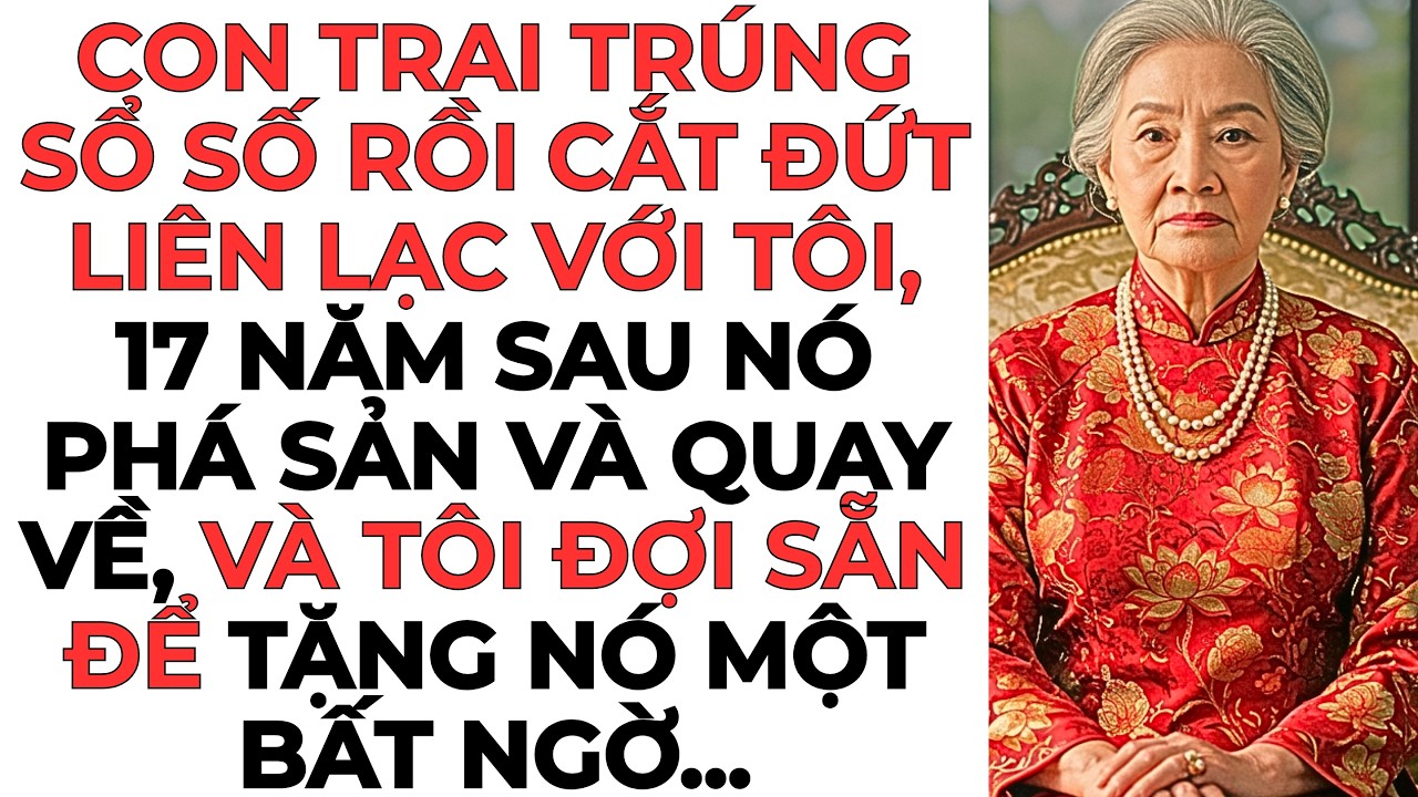 Con trai trúng sổ số rồi cắt đứt liên lạc với tôi, 17 năm sau nó phá sản và quay về, và tôi đợi ...