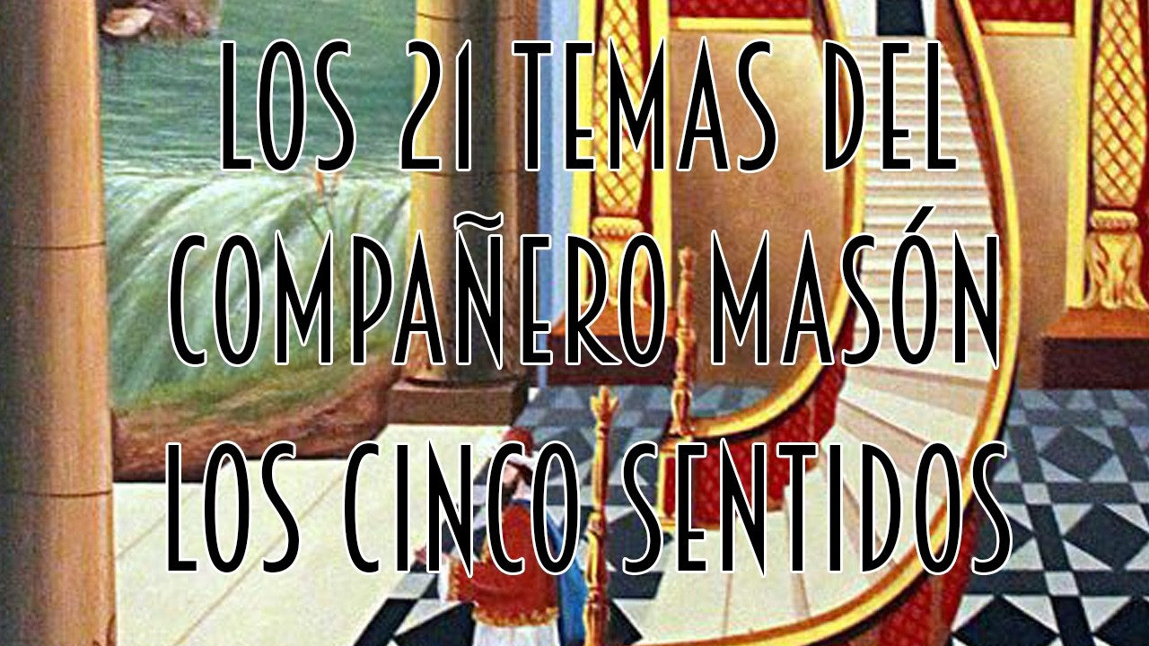 LOS 21 TEMAS DEL COMPAÑERO MASÓN. TEMA No. 7  LOS CINCO SENTIDOS