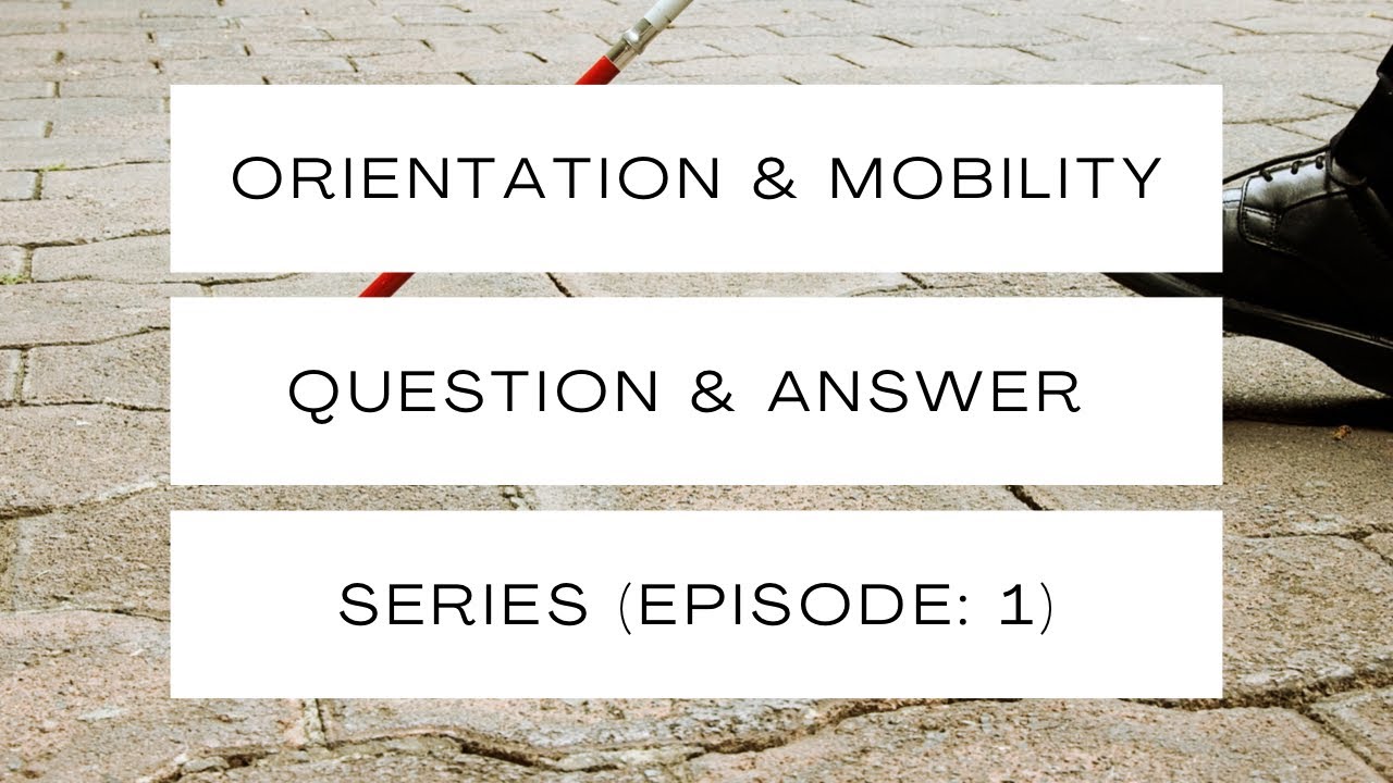 Orientation & Mobility - Question & Answer Series (Episode: 1)