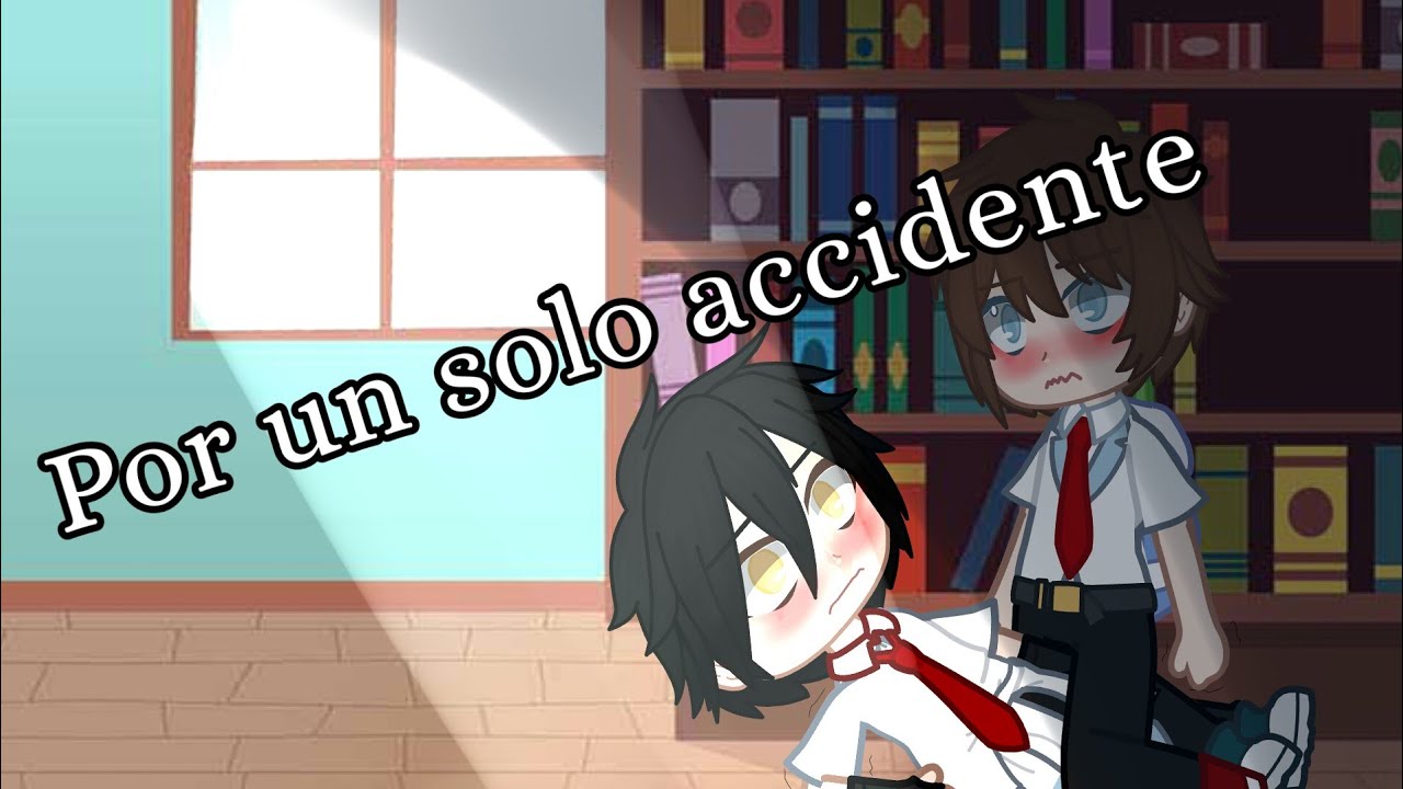 Por un solo accidente | Capitulo 1|[Yaoi]  ~Gacha Club~  XxKyrs - KunxX