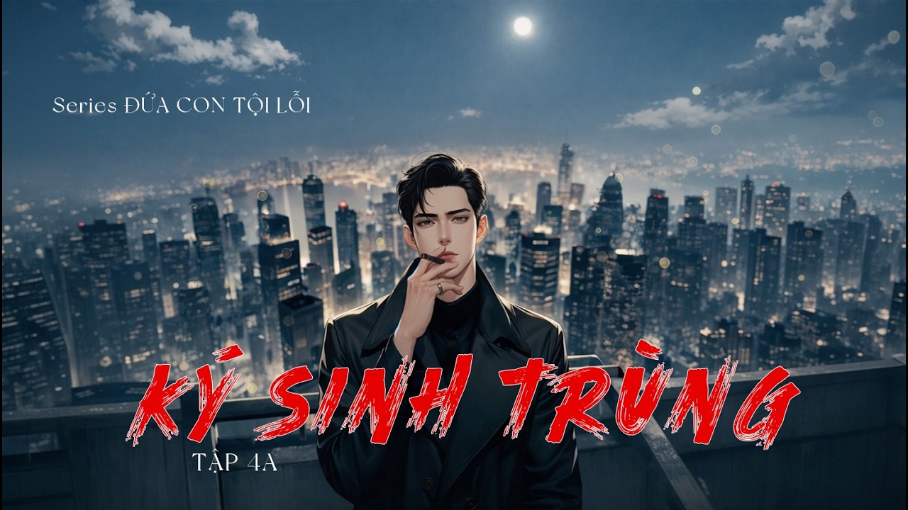 Series Đứa Con Tội Lỗi I Tập 4a : KÝ SINH TRÙNG #0hradio #podcast