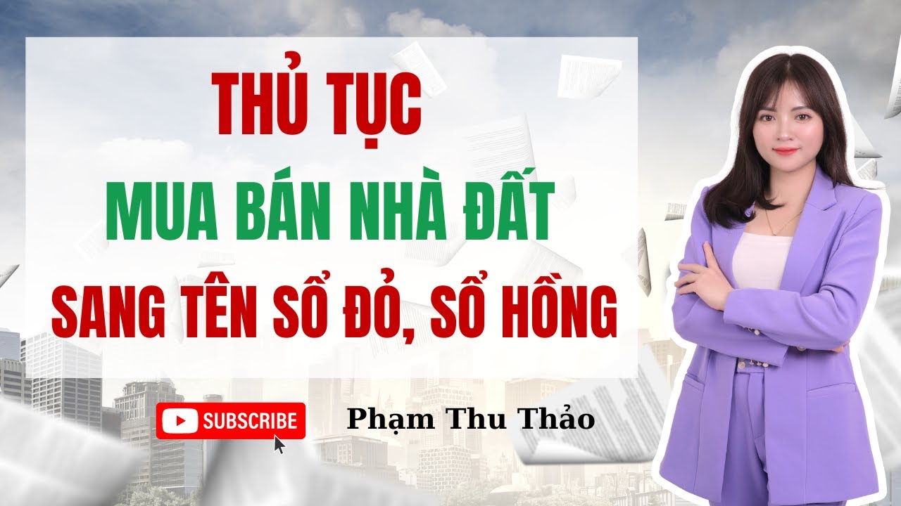 Thủ tục mua bán nhà đất sang tên sổ đỏ sổ hồng mới nhất năm 2024 | Phạm Thu Thảo