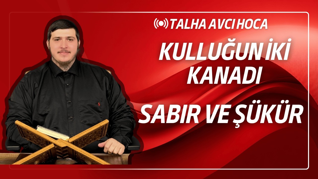 KULLUĞUN İKİ KANADI: SABIR VE ŞÜKÜR