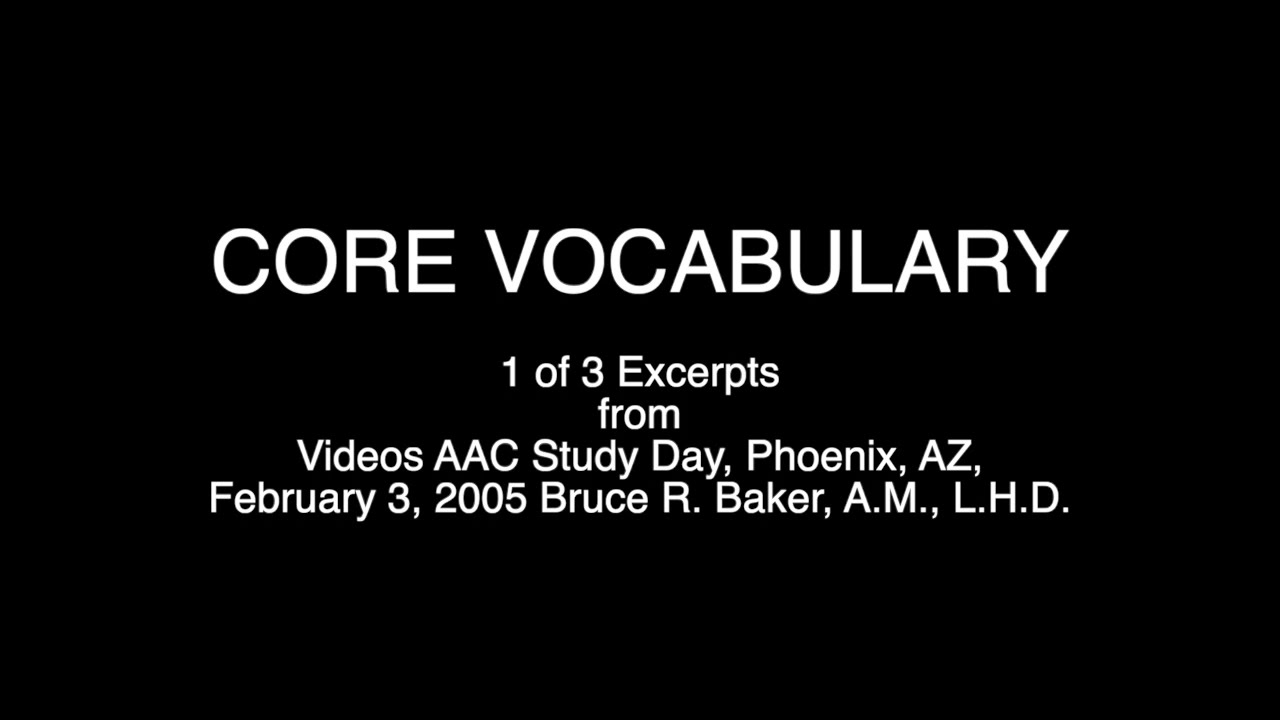 CORE VOCABULARY from AAC Study Day, Phoenix, AZ, February 3, 2005 Bruce R Baker, A M , L H D