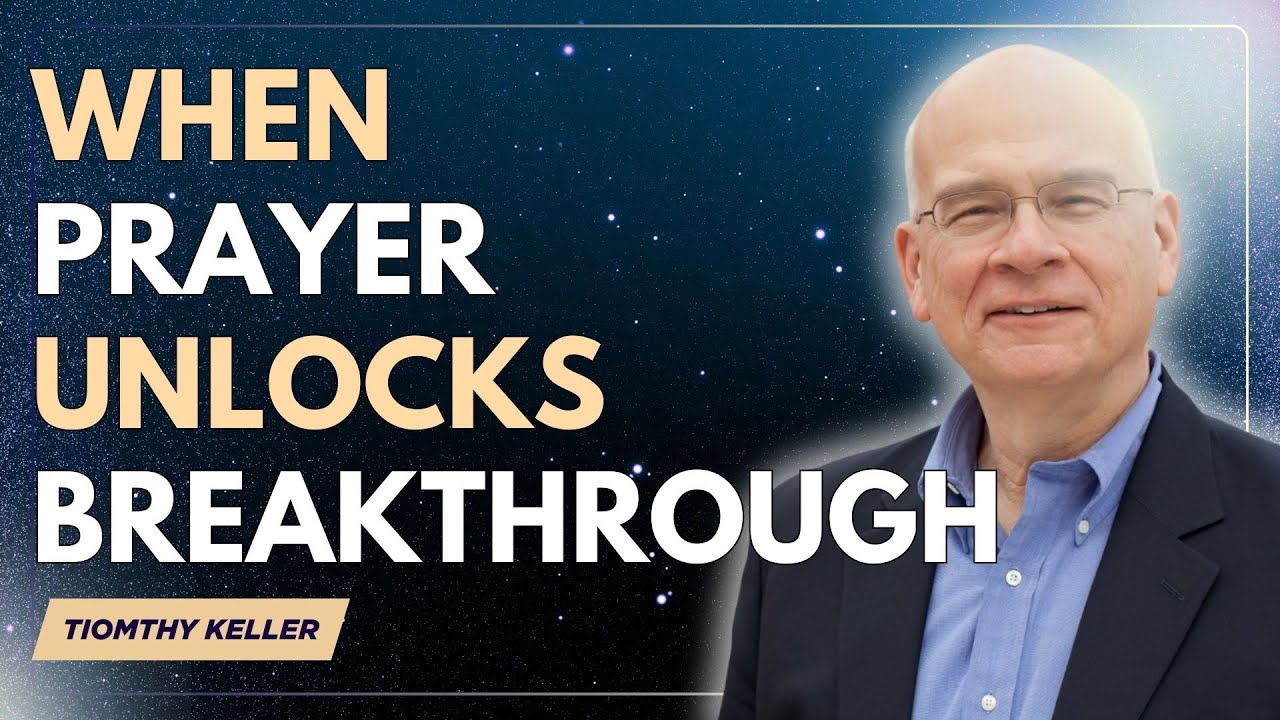 WHEN PRAYER UNLOCKS BREAKTHROUGH | TIM KELLER SERMONS 2026