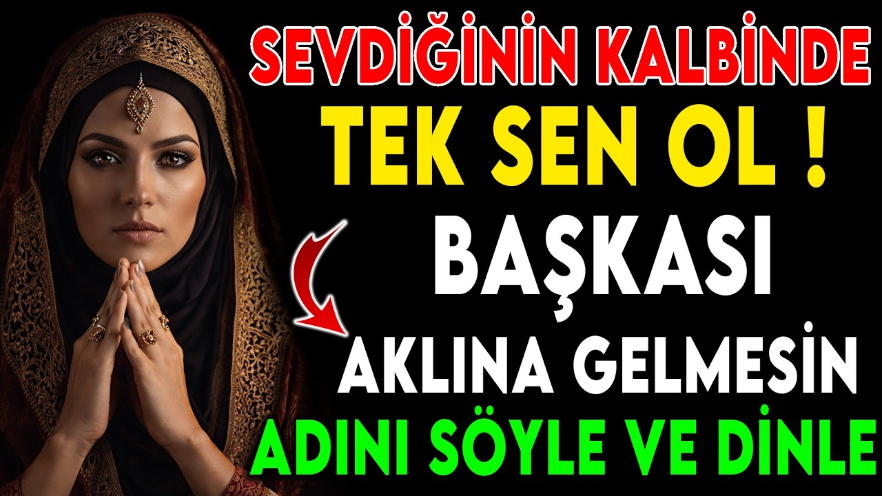 SEVDİĞİNİN KALBİNDE TEK SEN OL! BAŞKASI AKLINA GELMESİN – ETKİLİ DUA