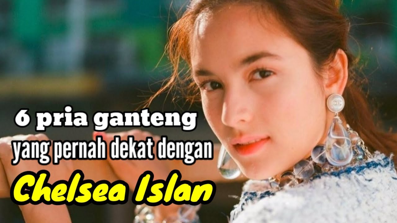 6 PRIA GANTENG YANG PERNAH DEKAT DENGAN CHELSEA ISLAN dan MANTAN KEKASIH CHELSEA ISLAN