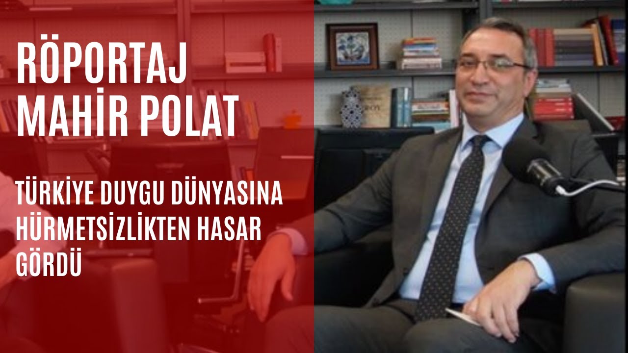 ÖZEL RÖPORTAJ I Mahir Polat: “Türkiye duygu dünyasına hürmetsizlikten hasar gördü”