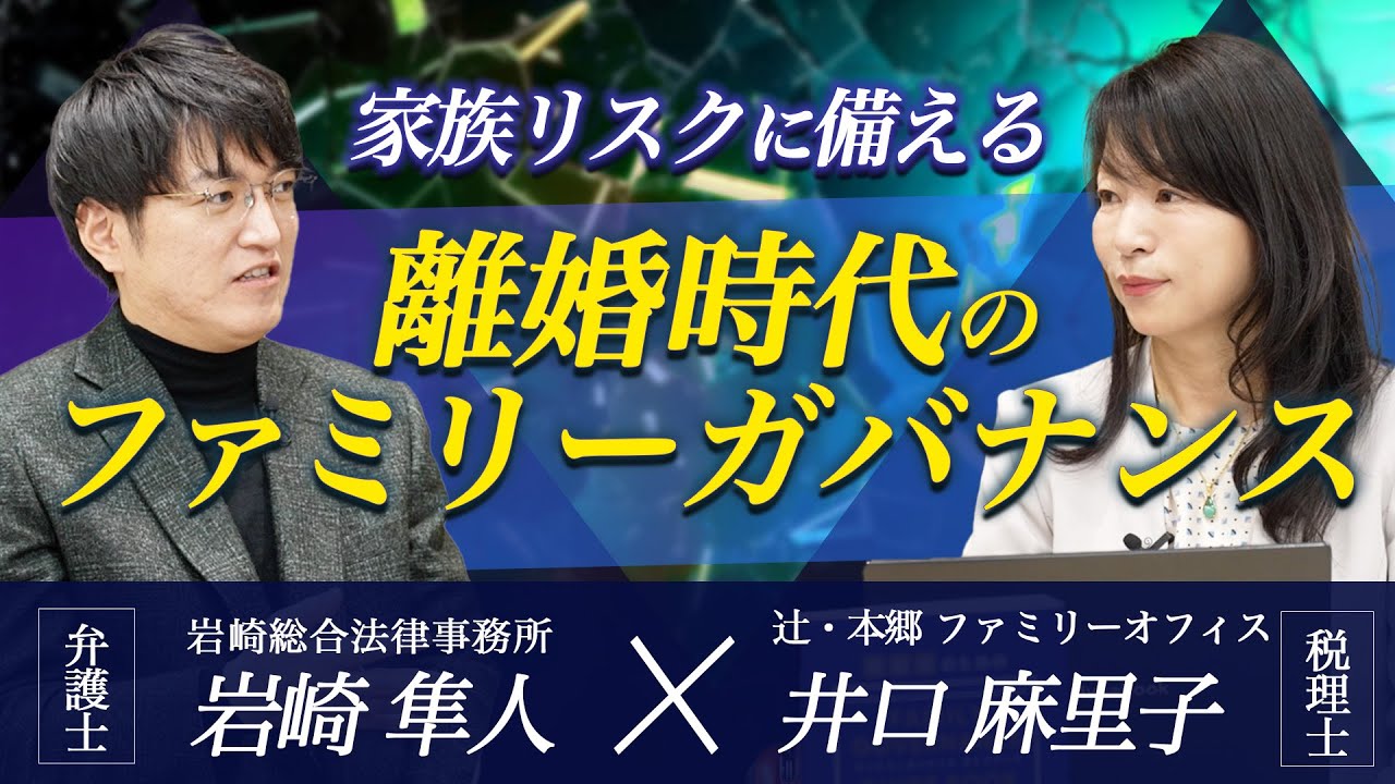 【富裕層の番人・岩崎弁護士SP対談】第1話　家族リスクに備える 離婚時代のファミリーガバナンス【辻・本郷 ファミリーオフィス株式会社】