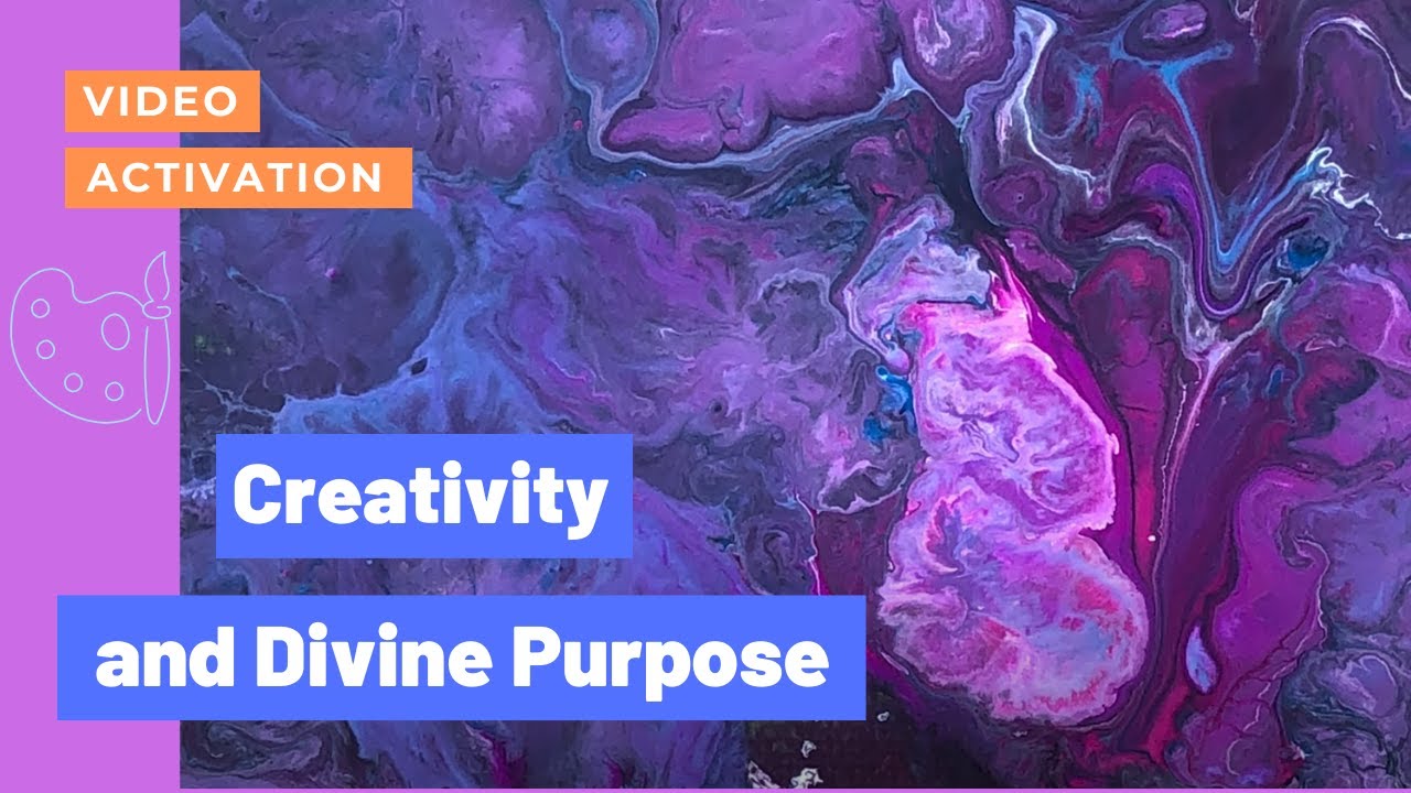 Creativity + Divine Purpose - Video Activation