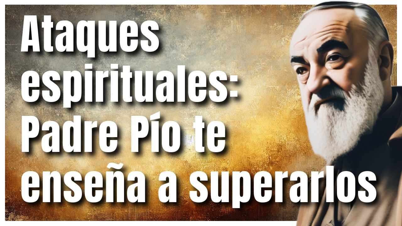 Padre P&iacute;o:  C&oacute;mo Identificar y Afrontar los Ataques de tus Enemigos Espirituales