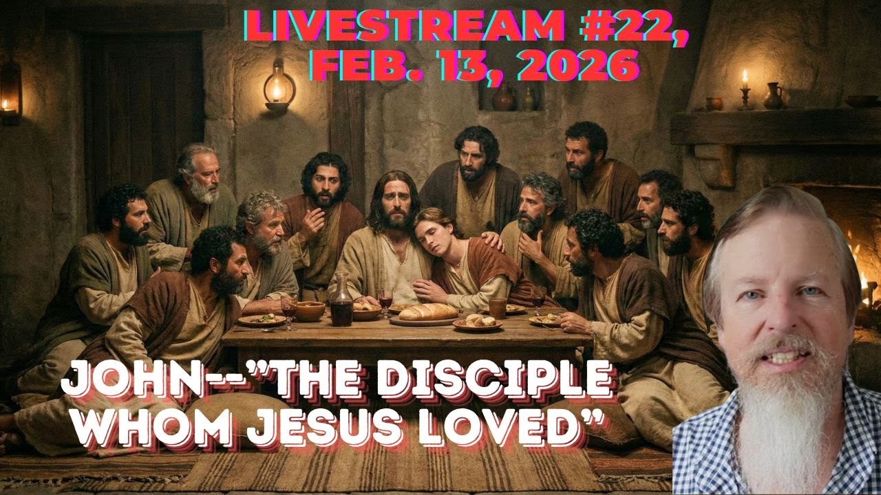 Livestream #22, John--the Disciple Whom Jesus Loved