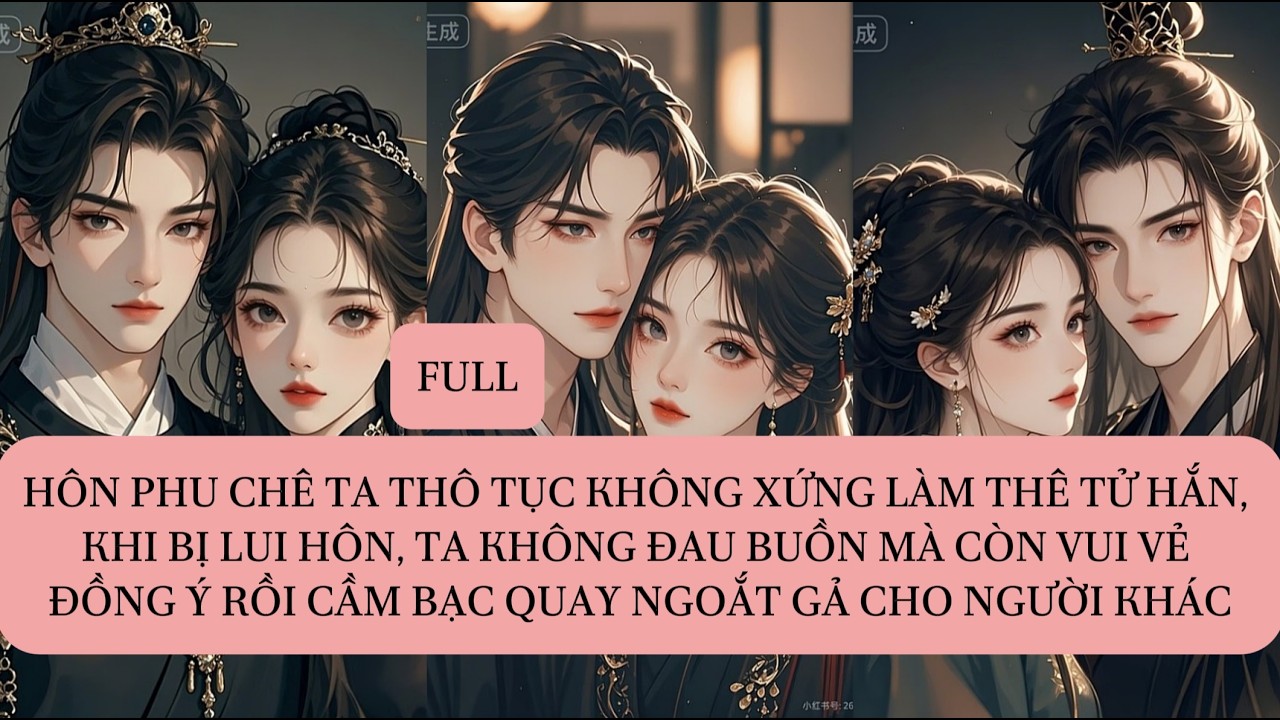HÔN PHU CHÊ TA THÔ TỤC KHÔNG XỨNG LÀM THÊ TỬ HẮN, KHI BỊ LUI HÔN, TA KHÔNG ĐAU BUỒN MÀ CÒN VUI VẺ...
