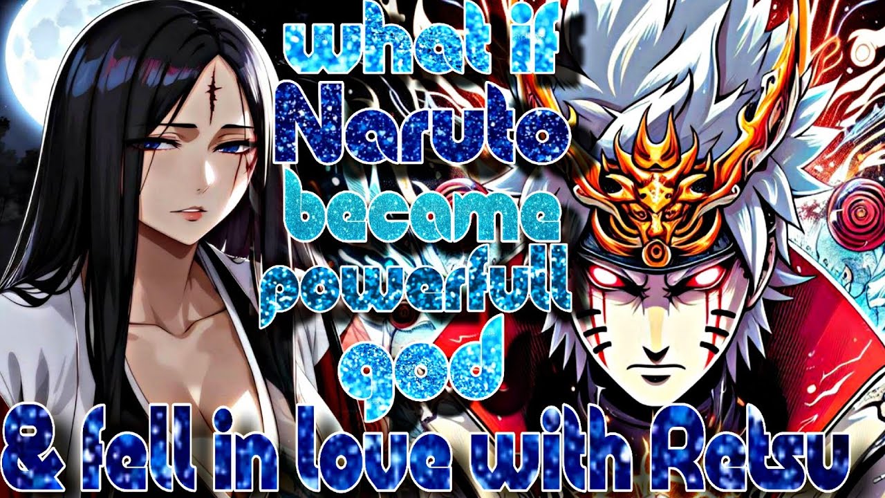 What if Naruto Become Powerfull God And Fell In Love With Retsu Unohana