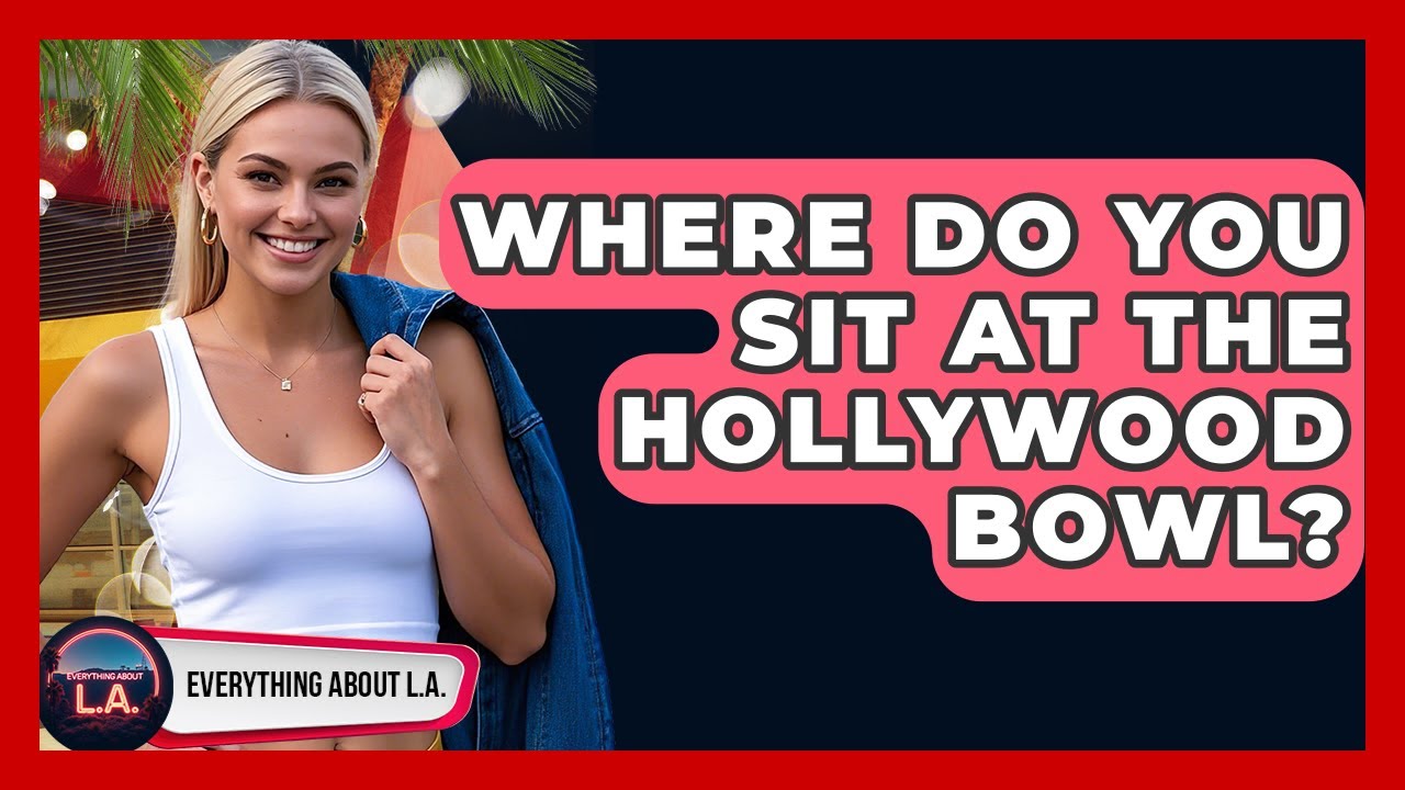 Where Do You Sit at the Hollywood Bowl? | Everything About LA