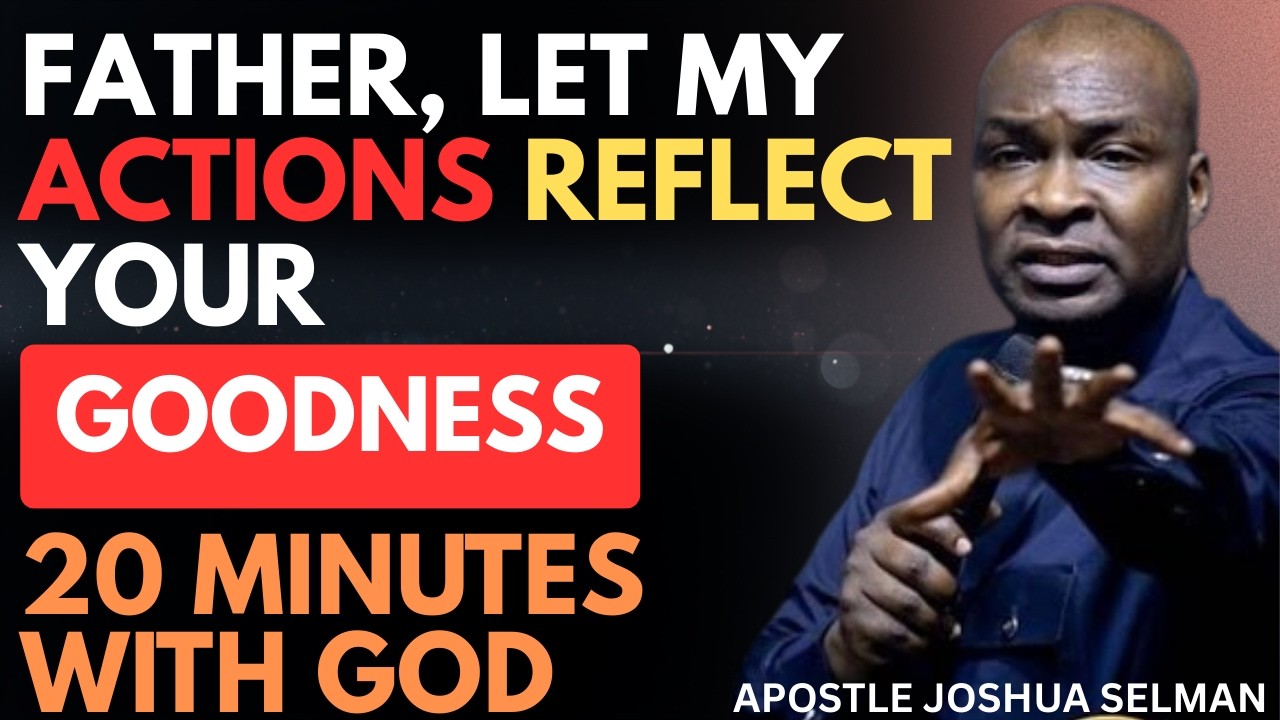 FATHER, LET MY ACTIONS REFLECT YOUR GOODNESS | APOSTLE JOSHUA SELMAN