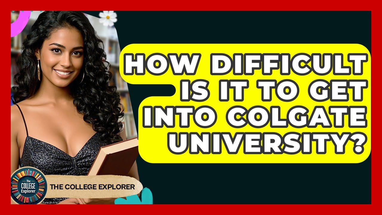 How Difficult Is It To Get Into Colgate University? - The College Explorer