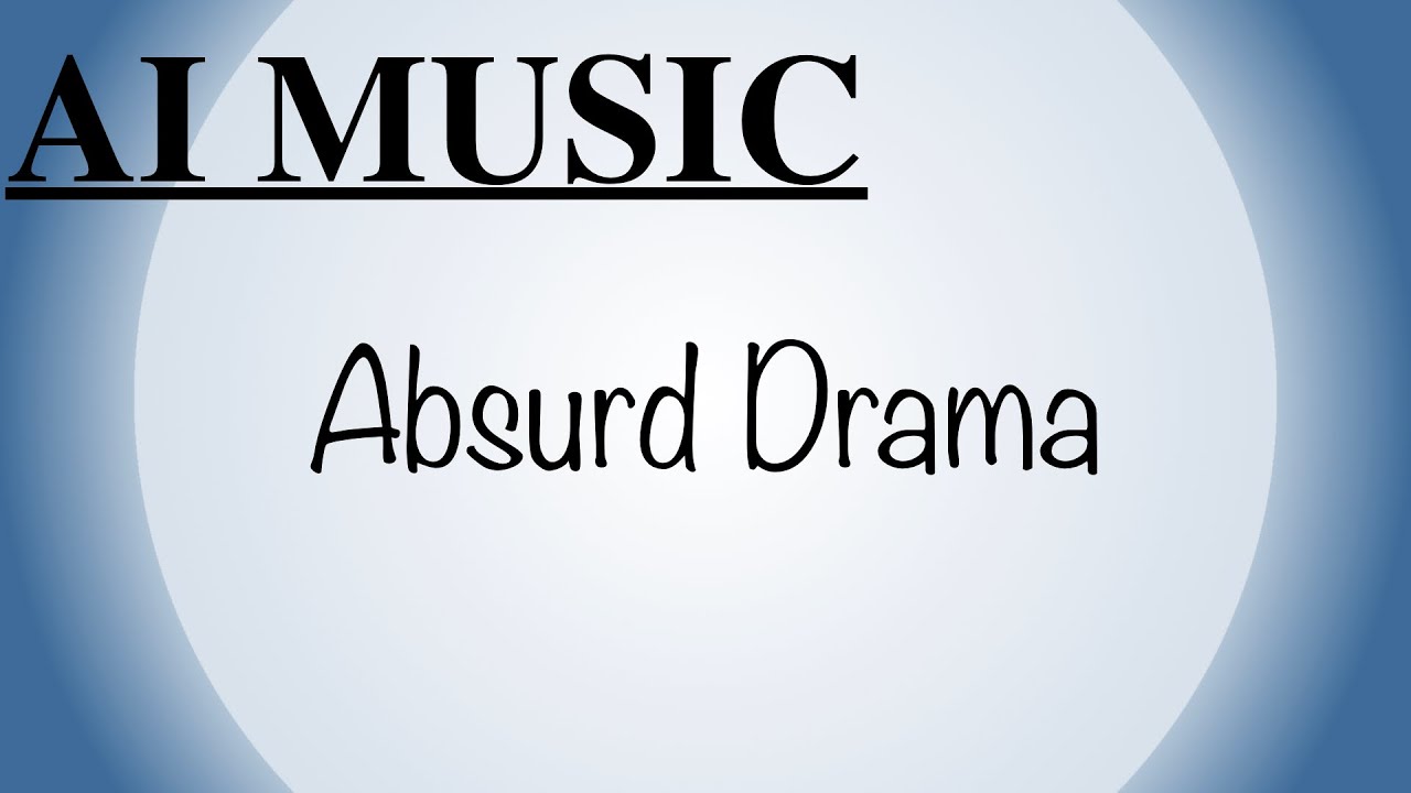 Absurd Drama | Composed with AI