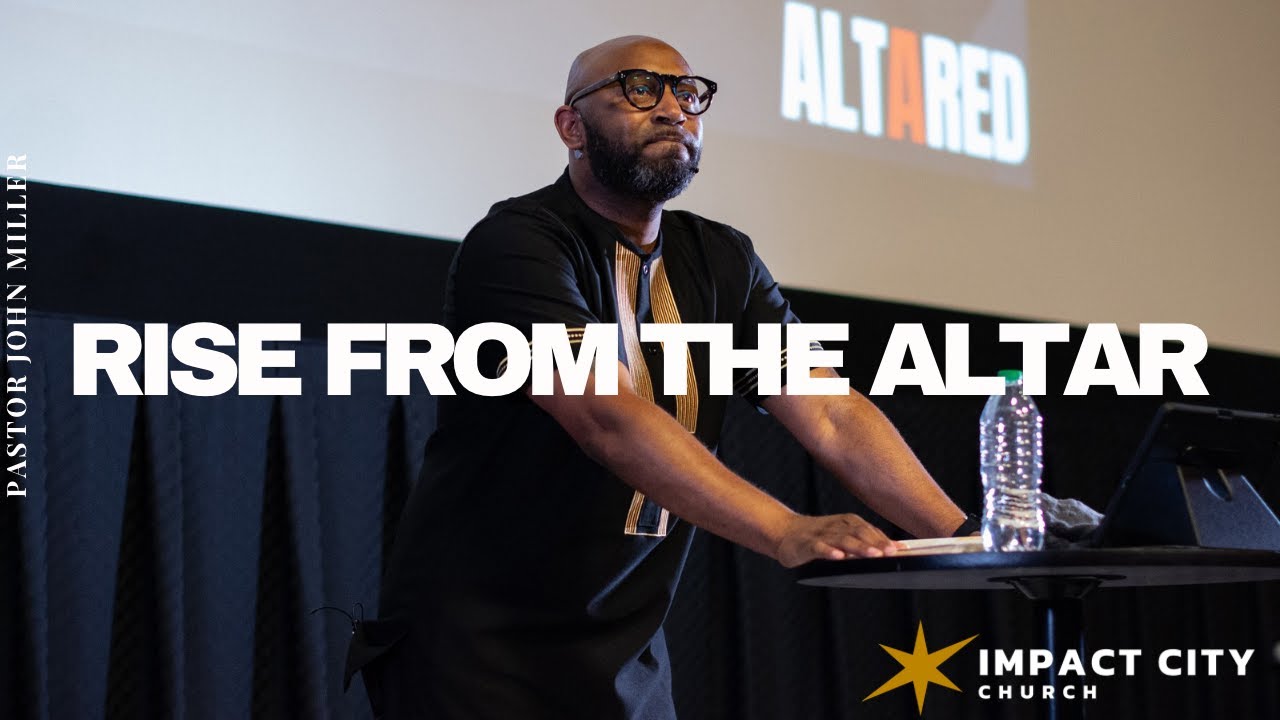Rise From The Altar // Pastor John Miller // Impact City Church