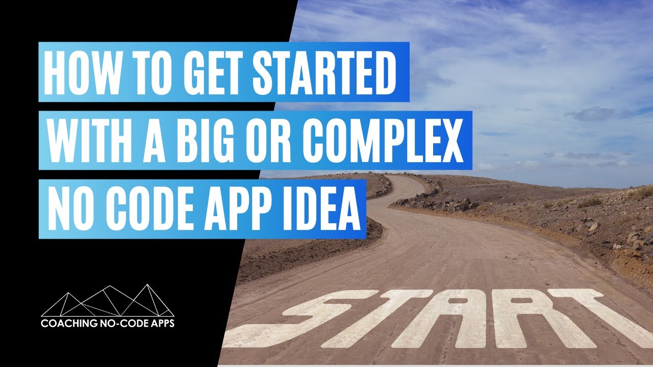 How to Get Started When Your No Code App Idea is Complicated & BIG