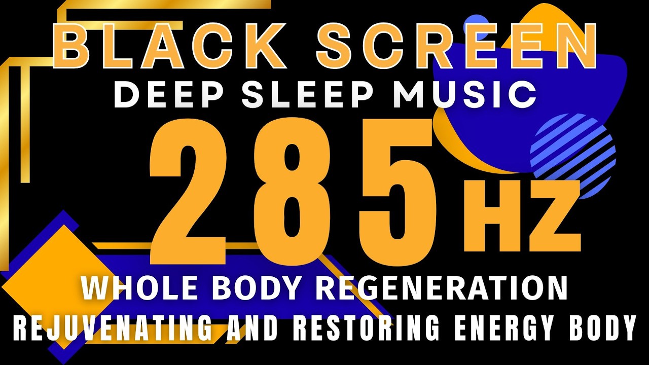 285 Hz Healing Frequency | Rejuvenating and Restoring Energy to The Body | BLACK SCREEN SLEEP MUSIC