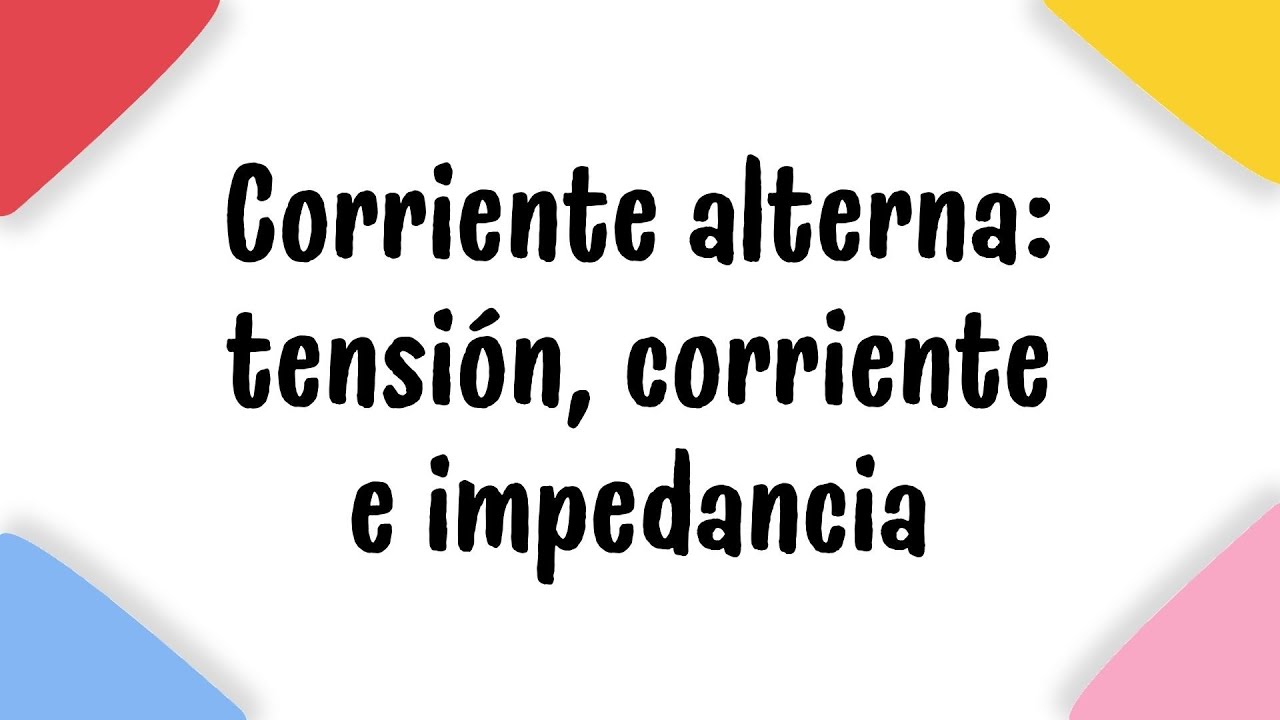 Corriente alterna: Tensión, Corriente e Impedancia