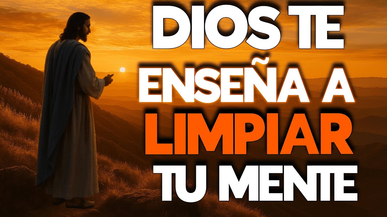 Deja que Dios limpie tu mente y cambiara tu vida - Reflexión Cristiana