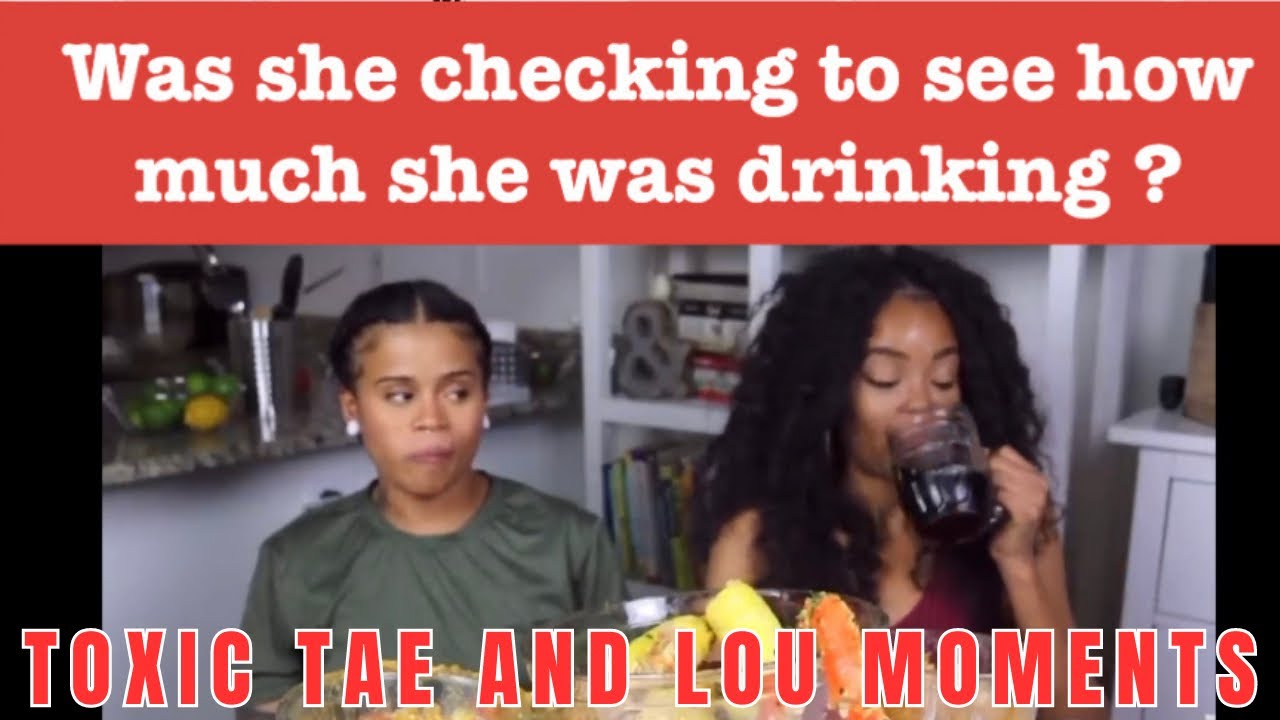 Tae and Lou Toxic moments : Drinking , control and more