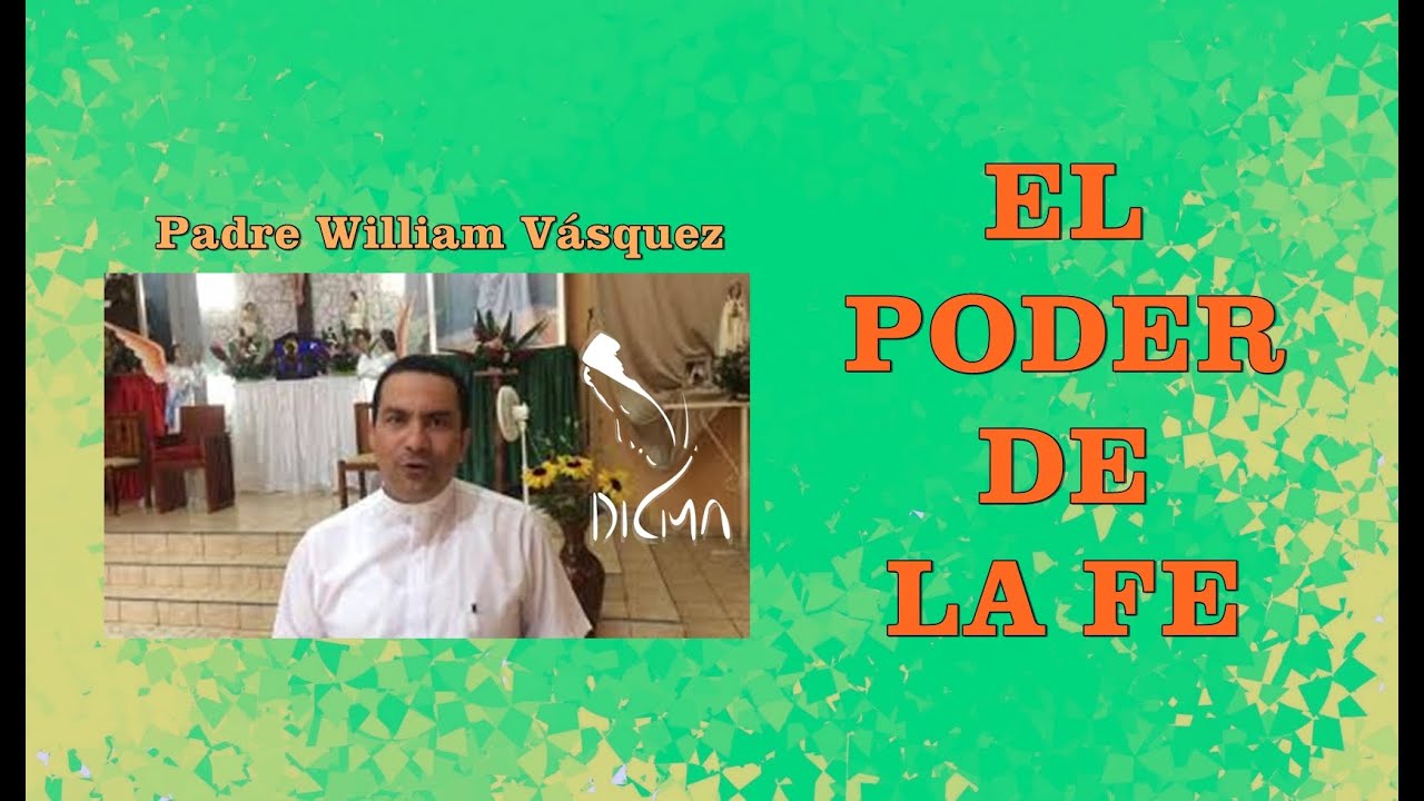 EL PODER DE LA FE. - Padre William V&aacute;squez.