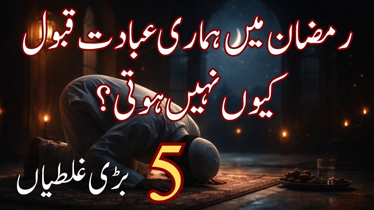 Ramzan Ma Hamare Ebadat Qabool Kyun Nahe Hote? 5 Mistakes || islamic Reminder ||Motivation