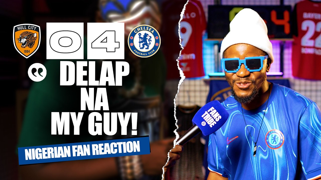 HULL CITY 0-4 CHELSEA ( Dani - NIGERIAN FAN REACTION) - FA CUP 2025/2026