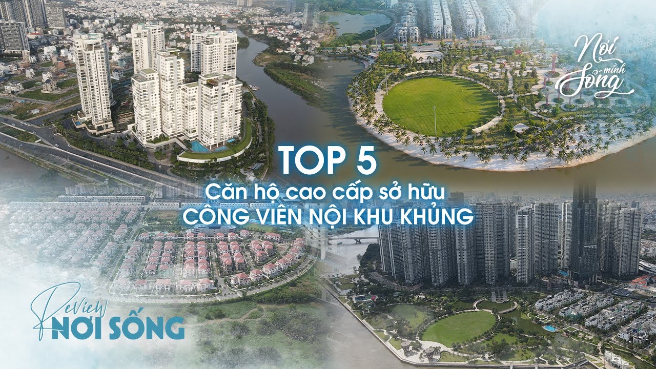 TOP 5 Dự Án Căn Hộ Cao Cấp Sở Hữu Công Viên Nội Khu Siêu Khủng tại TP HCM l Nơi Mình Sống