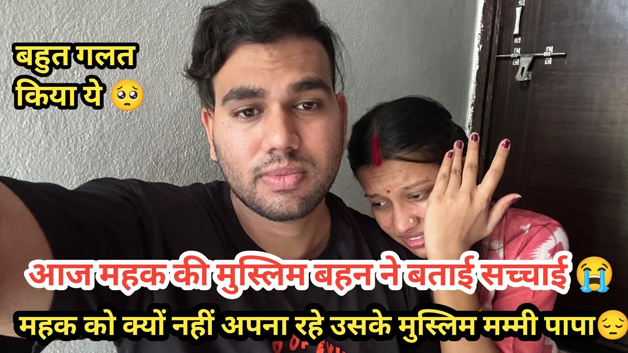 महक की मुस्लिम बहन ने बताई सच्चाई की महक के घर वालो ने क्यों रिश्ता तोड़ दिया महक से बात नही करते 😭|