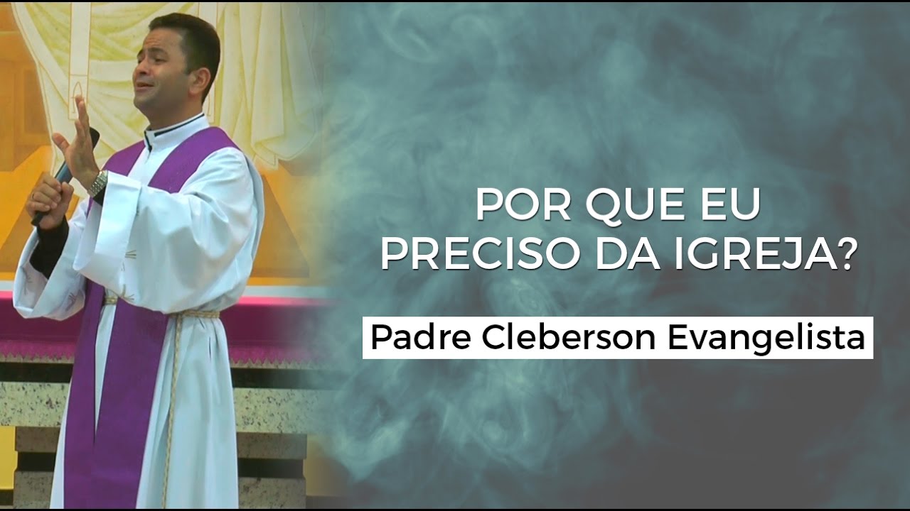 Por que eu preciso da Igreja? - Padre Cleberson Evangelista