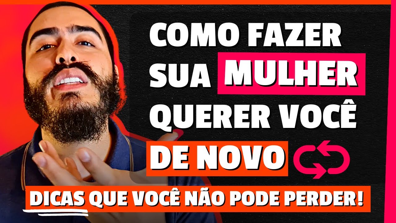 Como fazer sua mulher querer você de novo (dicas que você não pode perder!)