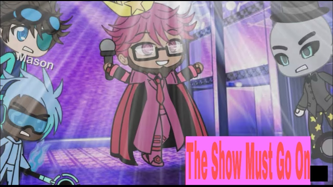 Gacha Video : The Show Must Go On