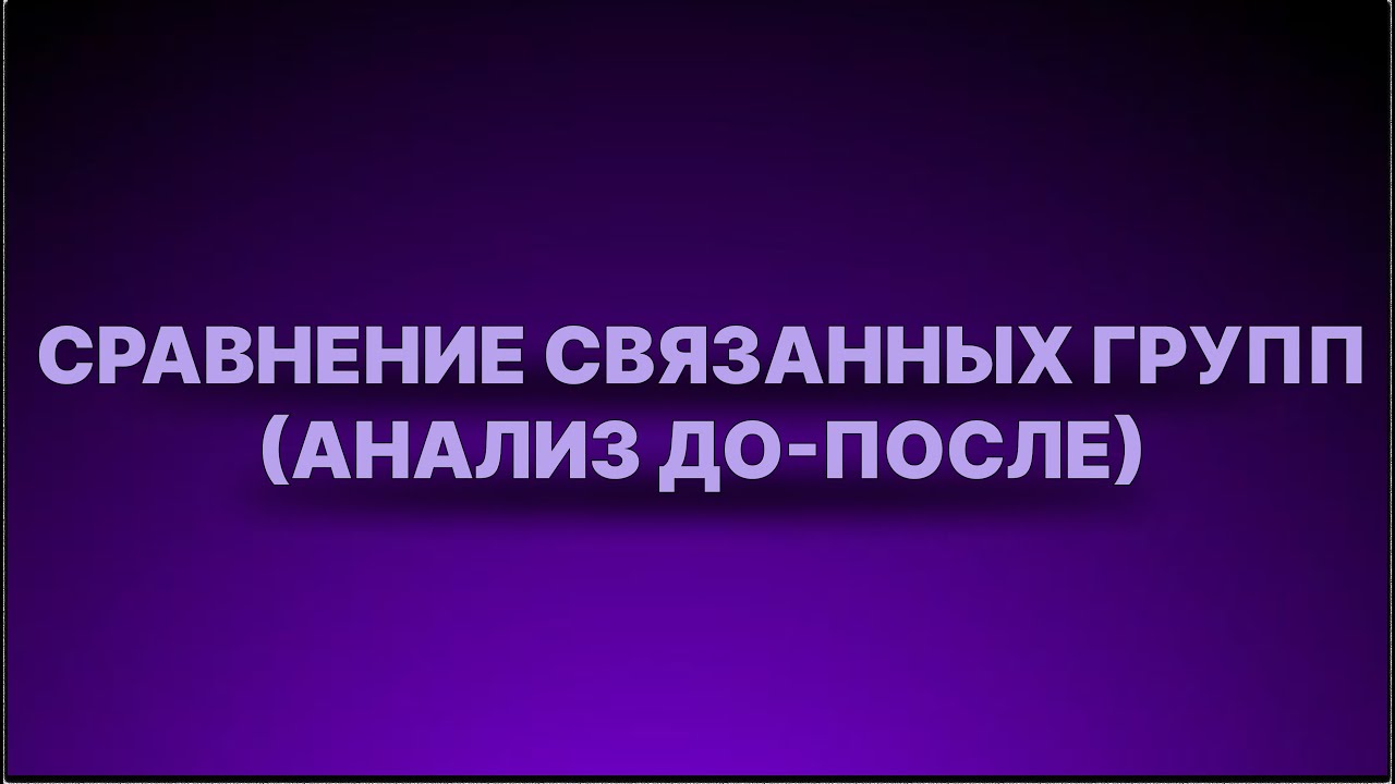 Инструкция - Сравнение связанных групп (анализ до - после)