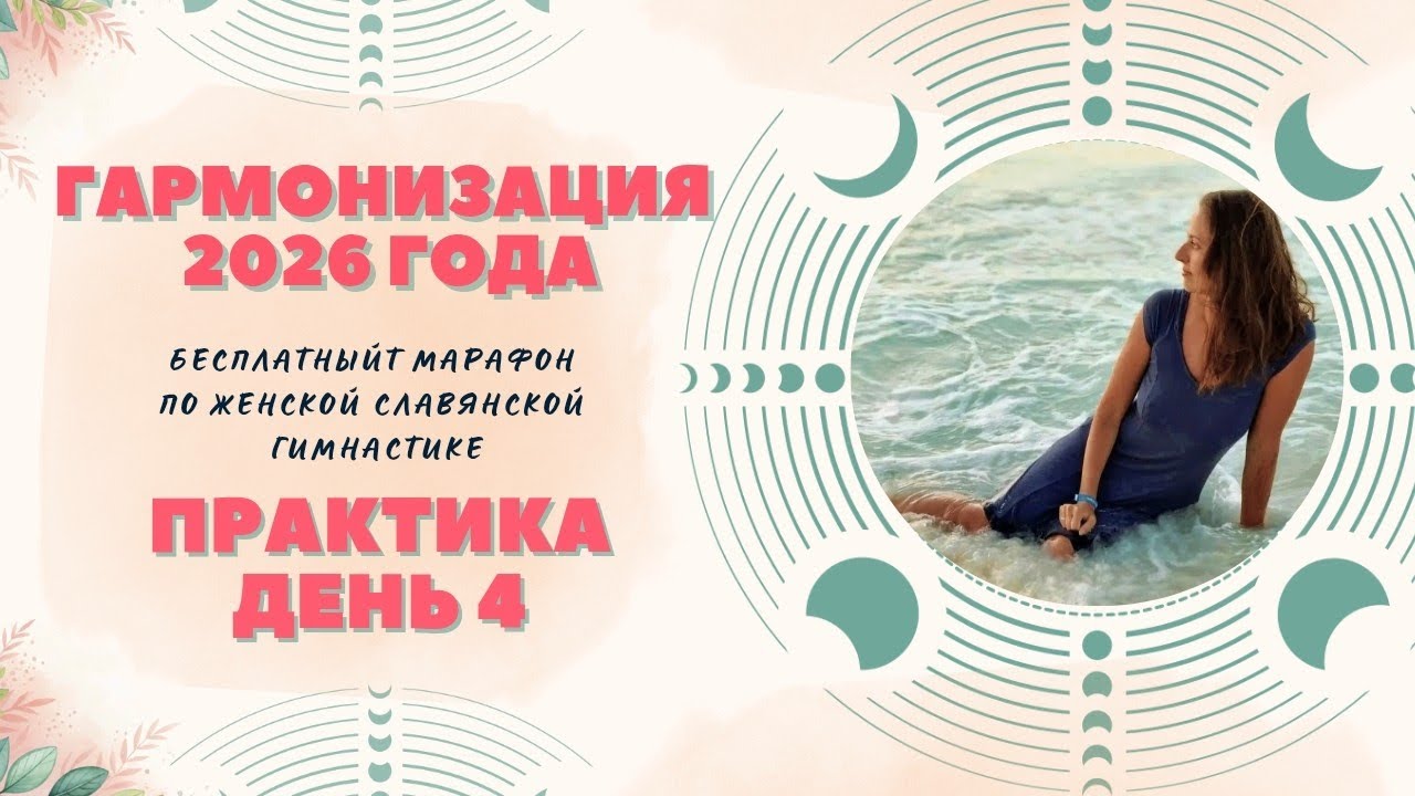 ПРАКТИКА 4 / МАРАФОН ПО ЖЕНСКОЙ СЛАВЯНСКОЙ ГИМНАСТИКЕ ГАРМОНИЗАЦИЯ 2026 ГОДА