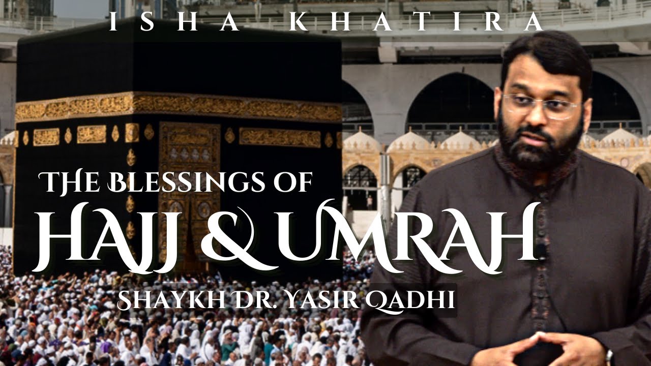 The Blessings of Hajj & Umrah | Isha Khatira | Shaykh Dr. Yasir Qadhi
