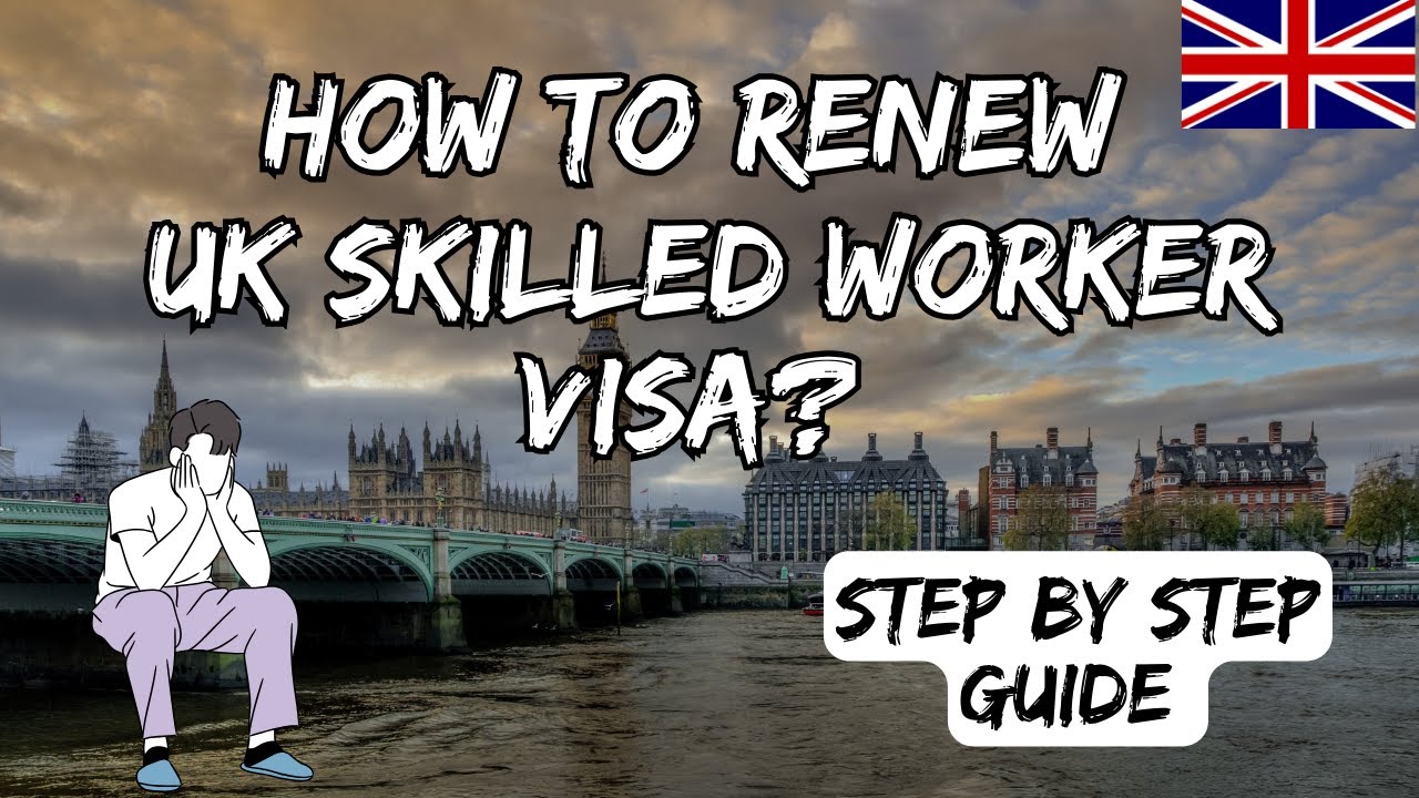 How to Renew Your UK Skilled Worker Visa? - Step by Step Guide 2025