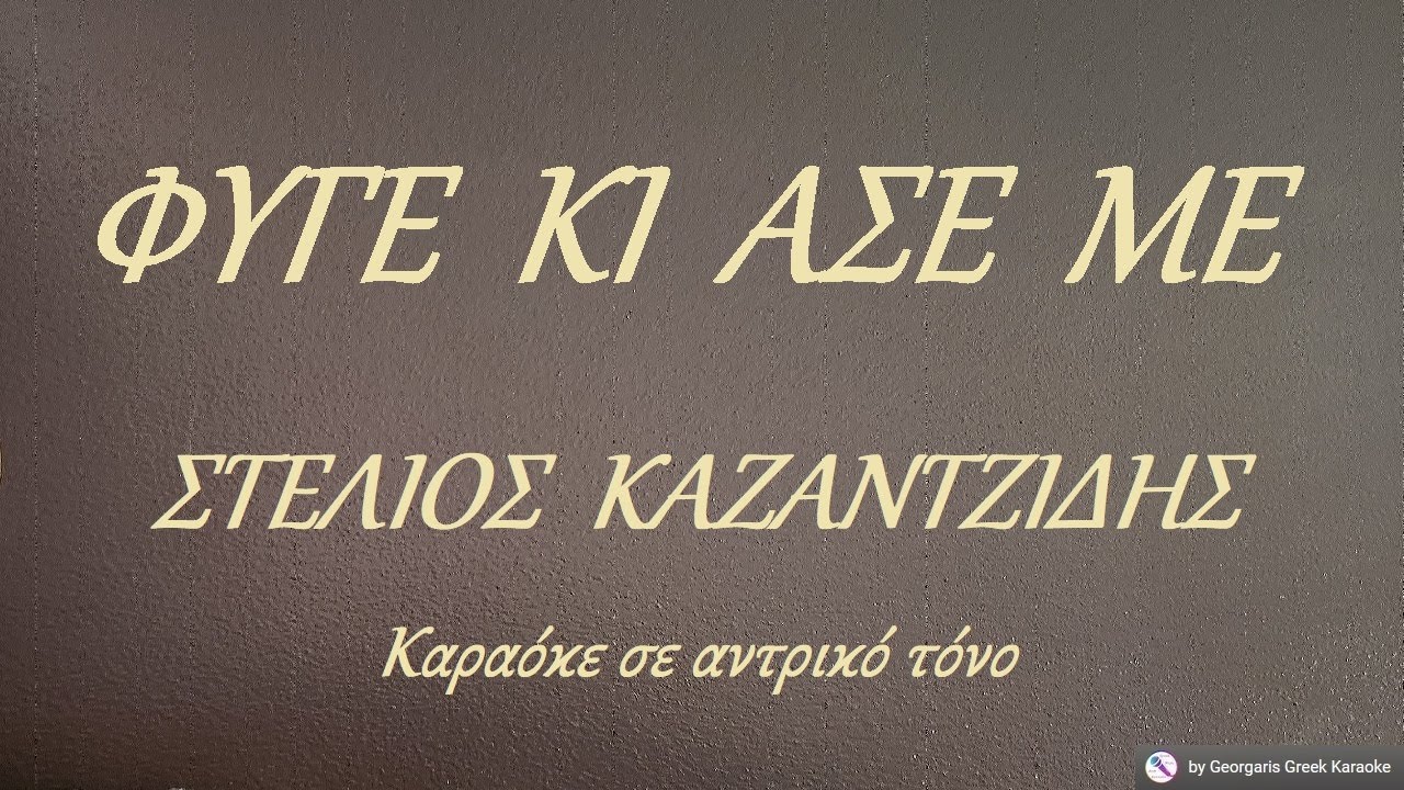 ΦΥΓΕ  ΚΙ  ΑΣΕ  ΜΕ - ΣΤΕΛΙΟΣ  ΚΑΖΑΝΤΖΙΔΗΣ (ΜΙ) Καραόκε σε αντρικό τόνο
