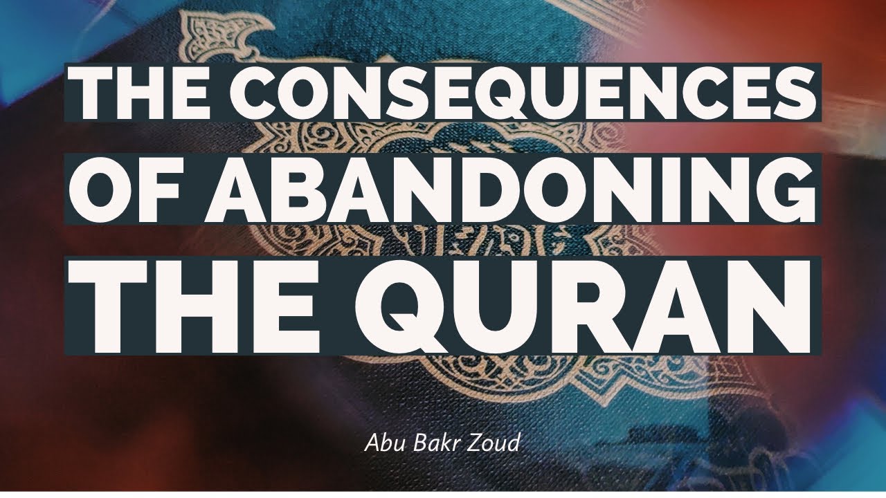 The Consequences Of Abandoning The Quran | Abu Bakr Zoud