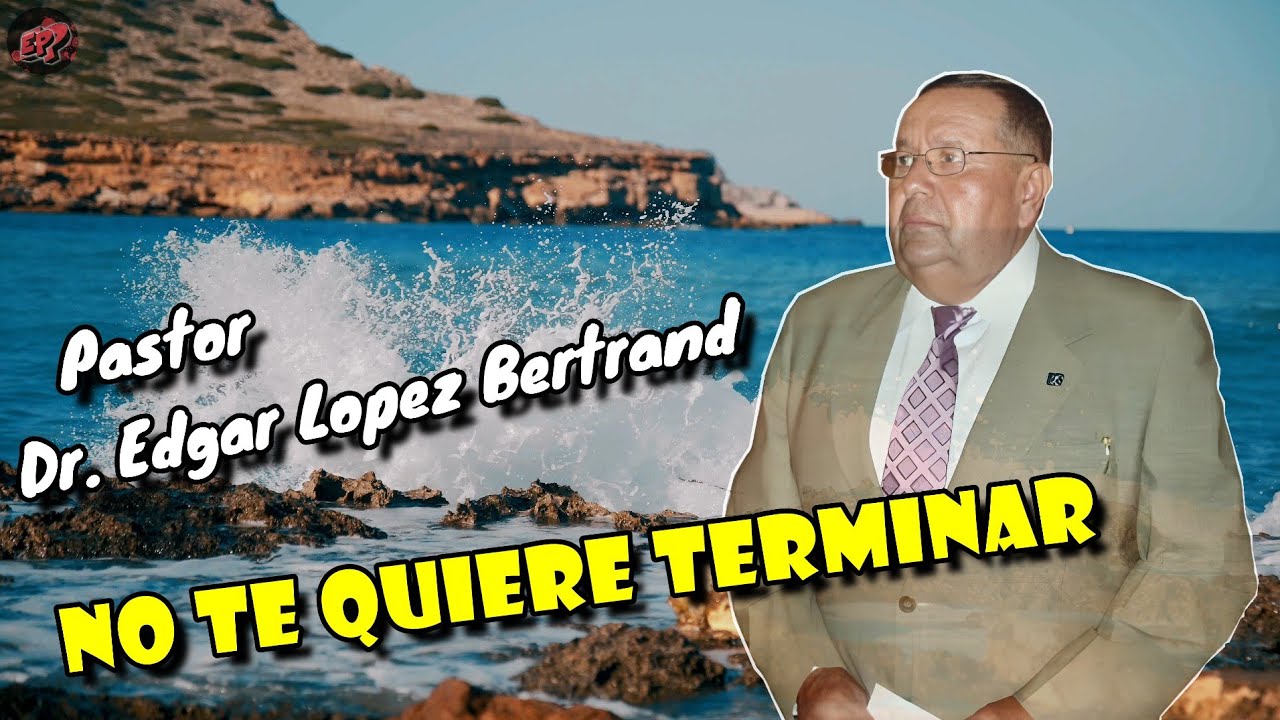 No Te Quiere Terminar - Pastor Dr. Edgar López Bertrand (Toby)